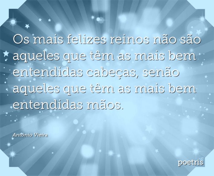 Os mais felizes reinos não são aqueles que têm as mais bem entendidas cabeças