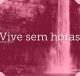 Vive sem horas